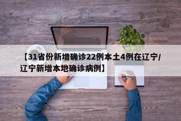 【31省份新增确诊22例本土4例在辽宁/辽宁新增本地确诊病例】