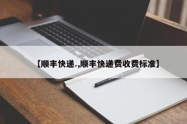 【顺丰快递.,顺丰快递费收费标准】