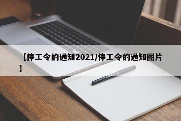【停工令的通知2021/停工令的通知图片】