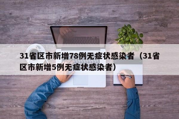 31省区市新增78例无症状感染者（31省区市新增5例无症状感染者）
