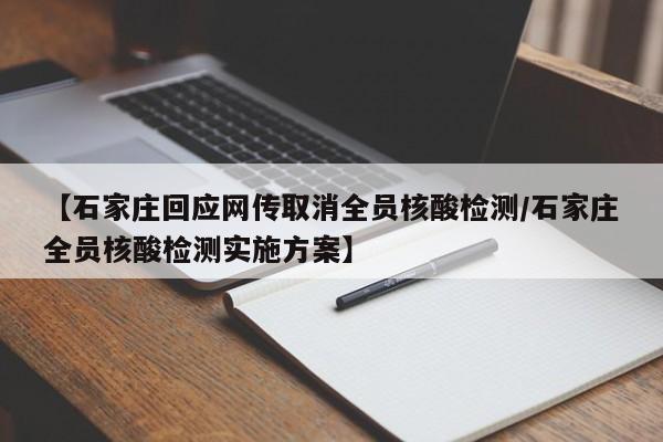 【石家庄回应网传取消全员核酸检测/石家庄全员核酸检测实施方案】
