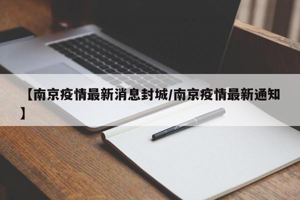 【南京疫情最新消息封城/南京疫情最新通知】