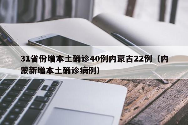 31省份增本土确诊40例内蒙古22例（内蒙新增本土确诊病例）