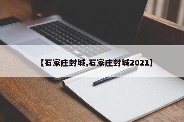 【石家庄封城,石家庄封城2021】