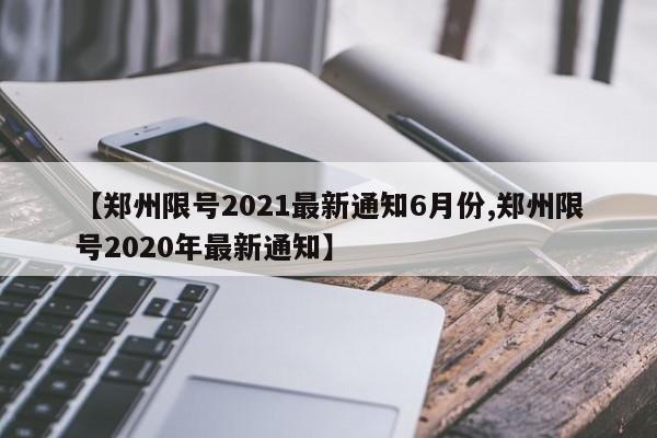 【郑州限号2021最新通知6月份,郑州限号2020年最新通知】