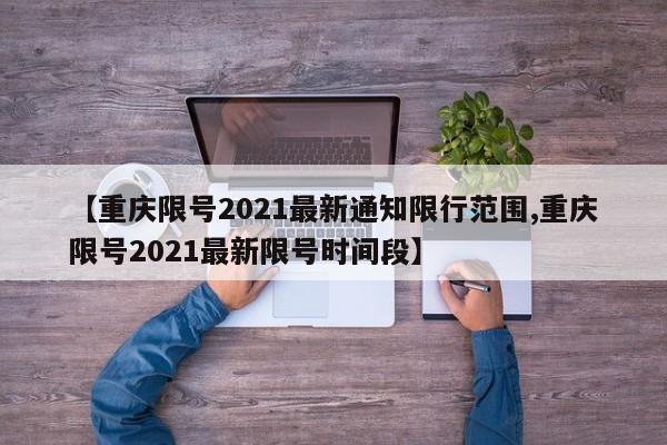 【重庆限号2021最新通知限行范围,重庆限号2021最新限号时间段】