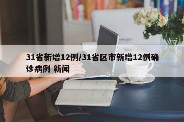 31省新增12例/31省区市新增12例确诊病例 新闻