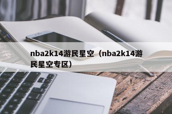 nba2k14游民星空(nba2k14游民星空专区)