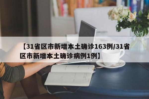 【31省区市新增本土确诊163例/31省区市新增本土确诊病例1例】