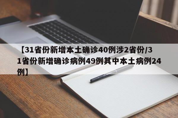 【31省份新增本土确诊40例涉2省份/31省份新增确诊病例49例其中本土病例24例】