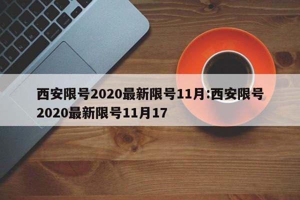 西安限号2020最新限号11月:西安限号2020最新限号11月17
