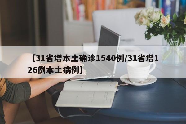 【31省增本土确诊1540例/31省增126例本土病例】