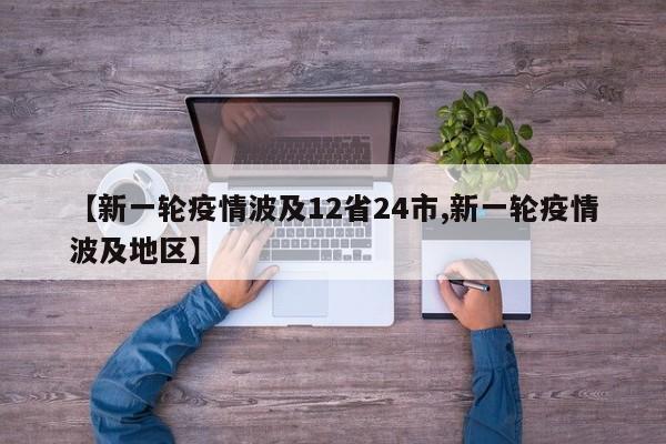 【新一轮疫情波及12省24市,新一轮疫情波及地区】
