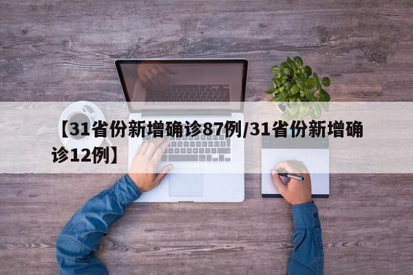 【31省份新增确诊87例/31省份新增确诊12例】