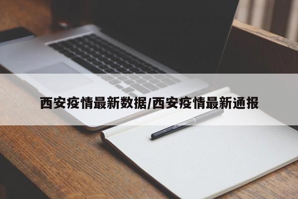 西安疫情最新数据/西安疫情最新通报