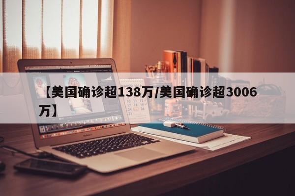 【美国确诊超138万/美国确诊超3006万】