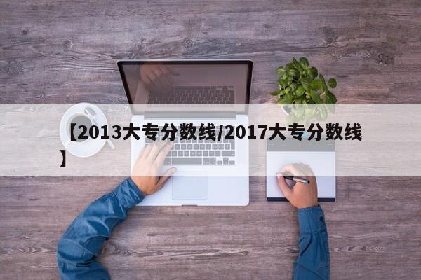 【2013大专分数线/2017大专分数线】
