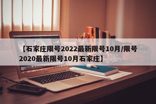 【石家庄限号2022最新限号10月/限号2020最新限号10月石家庄】