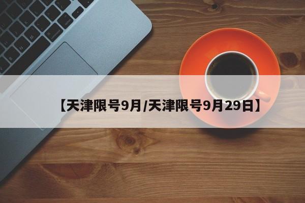 【天津限号9月/天津限号9月29日】