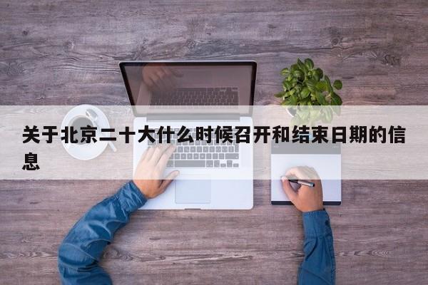 关于北京二十大什么时候召开和结束日期的信息