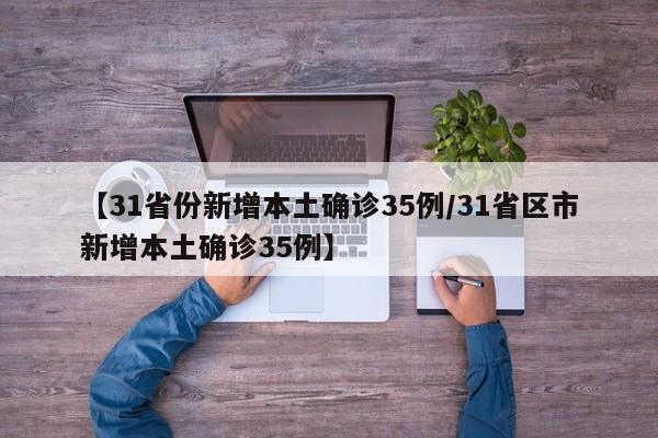 【31省份新增本土确诊35例/31省区市新增本土确诊35例】
