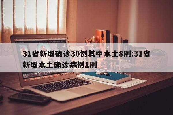 31省新增确诊30例其中本土8例:31省新增本土确诊病例1例